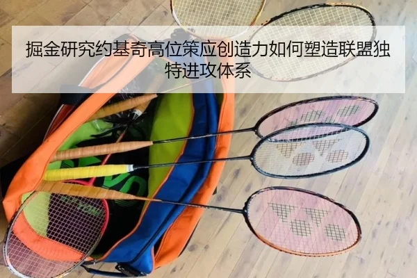 掘金研究约基奇高位策应创造力如何塑造联盟独特进攻体系